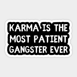 karma is the most patient gangster ever Sticker